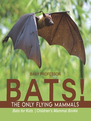 cover image of BATS! the Only Flying Mammals--Bats for Kids --Children's Mammal Books